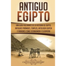 Antiguo Egipto: Una guía fascinante de la historia de Egipto, antiguas pirámides, templos, mitología egipcia y faraones como Tutankamó