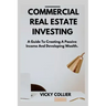 Commercial Real Estate Investing: A guide to creating a passive income and developing wealth.