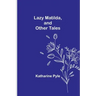 Lazy Matilda, and Other Tales