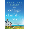 The Cottage at Clamshell Bay: An uplifting feel-good beach read about second chances, love and friendship