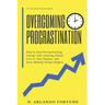 Overcoming Procrastination: How to Stop Procrastinating, Change Your Limiting Beliefs, Live in Your Purpose, and Start Making Things Happen