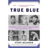 True Blue: The Dramatic History of the Los Angeles Dodgers, Told by the Men Who Lived It