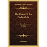 The Power Of An Endless Life: And Other Sermons (1882)