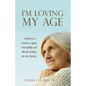 I'm Loving My Age: A Believer's Guide to Aging Gracefully and Words of Hope for the Elderly