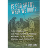Is God Silent When We Hurt?: The Problem of Evil and Human Suffering: Answers from History, Reason, and Theology