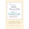 What Do You Want to Do When You Grow Up?: Starting the Next Chapter of Your Life