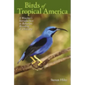Birds of Tropical America: A Watcher's Introduction to Behavior, Breeding, and Diversity