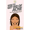 How To Get Rid of Acne: Your Step By Step Guide To Getting Rid of Acne