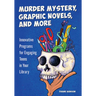 Murder Mystery, Graphic Novels, and More: Innovative Programs for Engaging Teens in Your Library