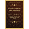 Constitution Of The State Of Wyoming: Adopted By The People At A General Election Held November 5th, 1889 (1889)