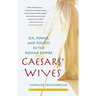 Caesars' Wives: Sex, Power, and Politics in the Roman Empire
