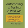Automating and Testing a REST API: A Case Study in API testing using: Java, REST Assured, Postman, Tracks, cURL and HTTP Proxies