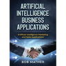 Artificial Intelligence Business Applications: Artificial Intelligence Marketing and Sales Applications