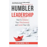 Humbler Leadership: How to Enhance Your Effectiveness and Enrich Your Life