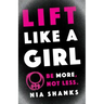Lift Like a Girl: Be More, Not Less.