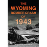 The Wyoming Bomber Crash of 1943