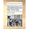 Pharmacopia Londinensis: Or, the London Dispensatory Further Adorned by the Studies and Collections of the Fellows Now Living, of the Said Coll