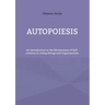 Autopoiesis: An Introduction to the Mechanisms of Self-creation in Living Beings and Organizations