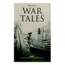 War Tales: Spy Thrillers, Action Classics & WWI Adventure Tales: The Bomb-Makers, At the Sign of the Sword, The Way to Win, The Z