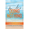 The Art of Doing Nothing: The No-Guilt Practical Burnout Recovery System for Busy Professionals