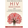 What Peer Educators in HIV Education and Patients Should Know: Educational guide for HIV Educators in Prevention By