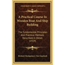 A Practical Course In Wooden Boat And Ship Building: The Fundamental Principles And Practical Methods Described In Detail (1919)