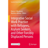 Integrative Social Work Practice with Refugees, Asylum Seekers, and Other Forcibly Displaced Persons