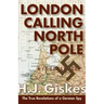 London Calling North Pole: The True Revelations of a German Spy