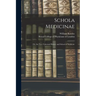 Schola Medicinae; or, the New Universal History and School of Medicine