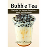 Bubble Tea: The Boba Tea Ultimate Guide every Adult and Kid must have