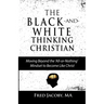 The Black-and-White Thinking Christian: Moving Beyond the 'All or Nothing' Mindset to Become Like Christ