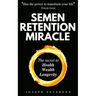 Semen Retention Miracle: Secrets of Sexual Energy Transmutation for Wealth, Health, Sex and Longevity (Cultivating Male Sexual Energy)