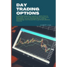 Day Trading Options: A detailed beginners guide to learn how to day trade for a living, learning the best tools, strategies, money manageme