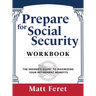 Prepare for Social Security Workbook: The Insider's Guide to Maximizing Your Retirement Benefits