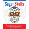 Sugar Skulls: Coloring Pages for Halloween & the Day of the Dead