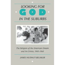 Looking for God in the Suburbs: The Religion of the American Dream and Its Critics, 1945-1965