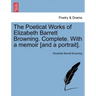 The Poetical Works of Elizabeth Barrett Browning. Complete. with a Memoir [And a Portrait]. Vol. I.