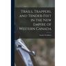Trails, Trappers, and Tender-feet in the New Empire of Western Canada [microform]