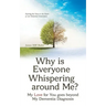 Why Is Everyone Whispering Around Me?: My Love for You Goes Beyond My Dementia Diagnosis
