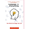 Language is Everything: How Words Can Change Your Life