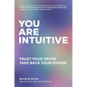 You Are Intuitive: Trust Your Truth. Take Back Your Power.