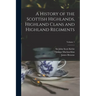 A History of the Scottish Highlands, Highland Clans and Highland Regiments; Volume 1