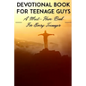 Devotional Book For Teenage Guys A Must-have Book For Every Teenager: Christian Devotionals