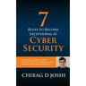 7 Rules To Become Exceptional At Cyber Security: A Practical, Real-world Perspective For Cyber Security Leaders and Professionals