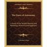 The Dawn of Astronomy: A Study of the Temple-Worship and Mythology of the Ancient Egyptians