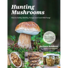 Hunting Mushrooms: How to Safely Identify, Forage and Cook Wild Fungi
