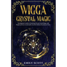 Wicca Crystal Magic: The Beginner's Guide to learn Easy and Simple Spells. Discover the difference between Crystals, Stones and Rocks and H