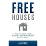 Free Houses: How To Build Your Real Estate Investment Portfolio With No Money