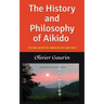 The History and Philosophy of Aikido: You Will Never See Aikido in the Same Way!