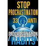 Stop Procrastination: 33 Anti-Procrastination Habits To Stop Being Lazy And Earn Back Your 1095 Hours A Year